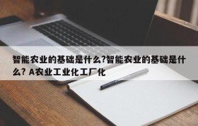 智能农业的基础是什么?智能农业的基础是什么? A农业工业化工厂化